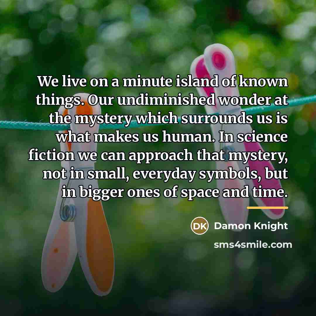 “We live on a minute island of known things. Our…” quote by Damon Knight