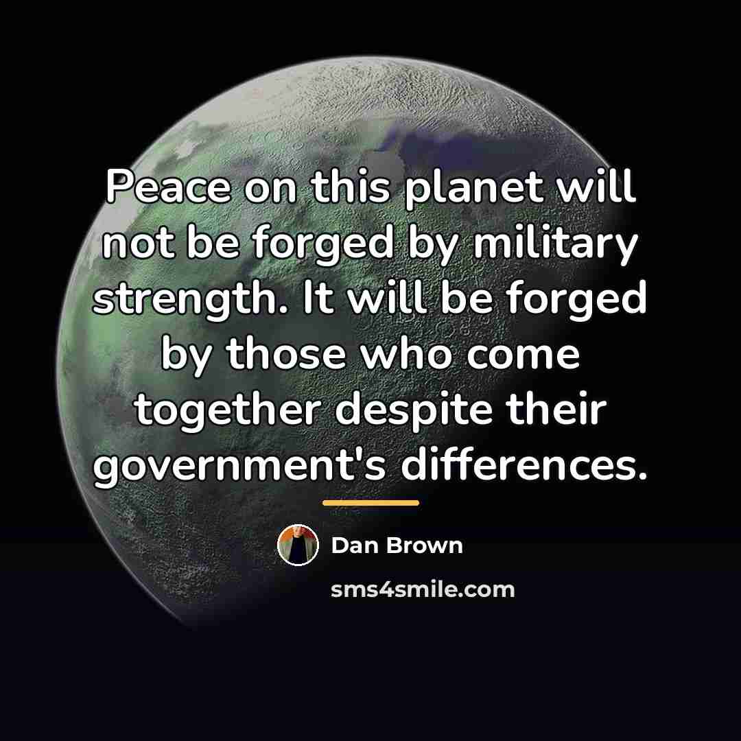“Peace on this planet will not be forged by military…” quote by Dan Brown