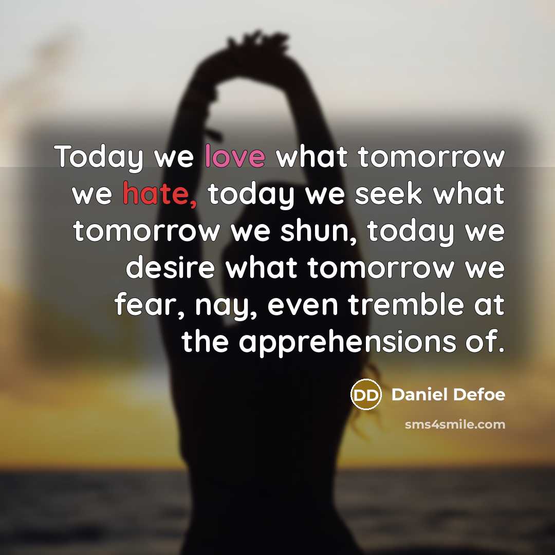 “Today we love what tomorrow we hate, today we seek…” quote by Daniel Defoe