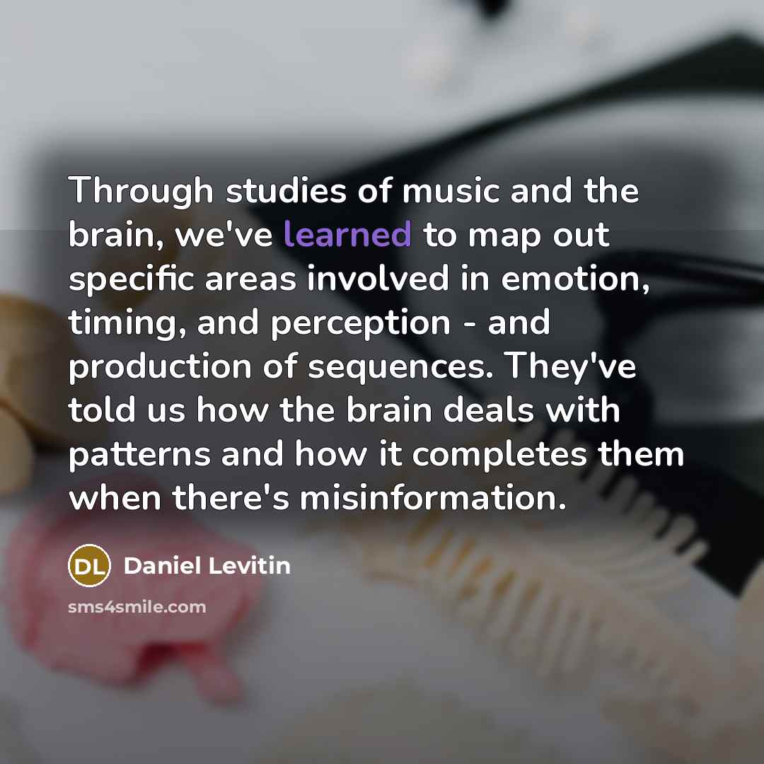 “Through studies of music and the brain, we've learned to…” quote by Daniel Levitin