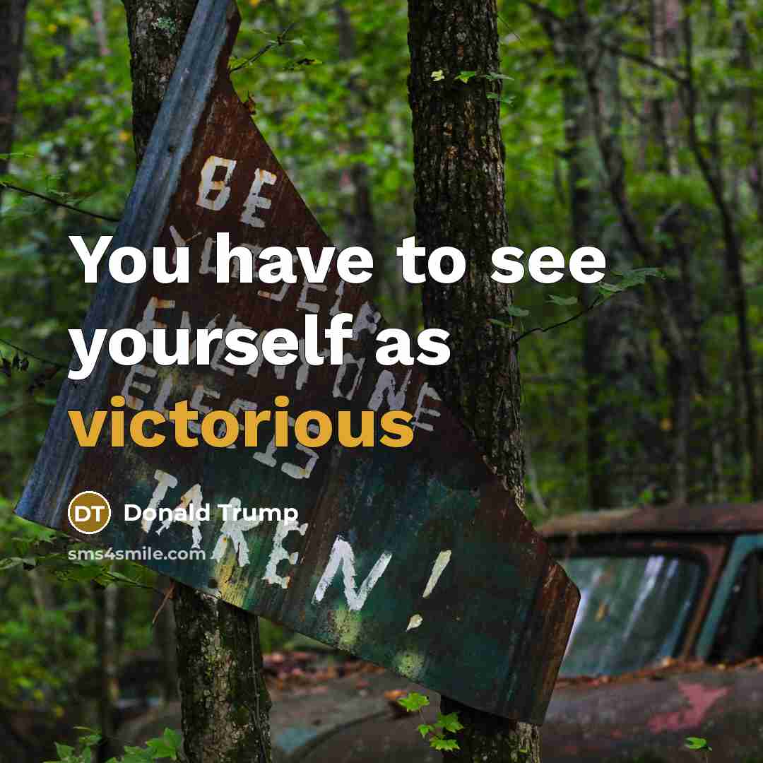 “You have to see yourself as victorious” quote by Donald Trump