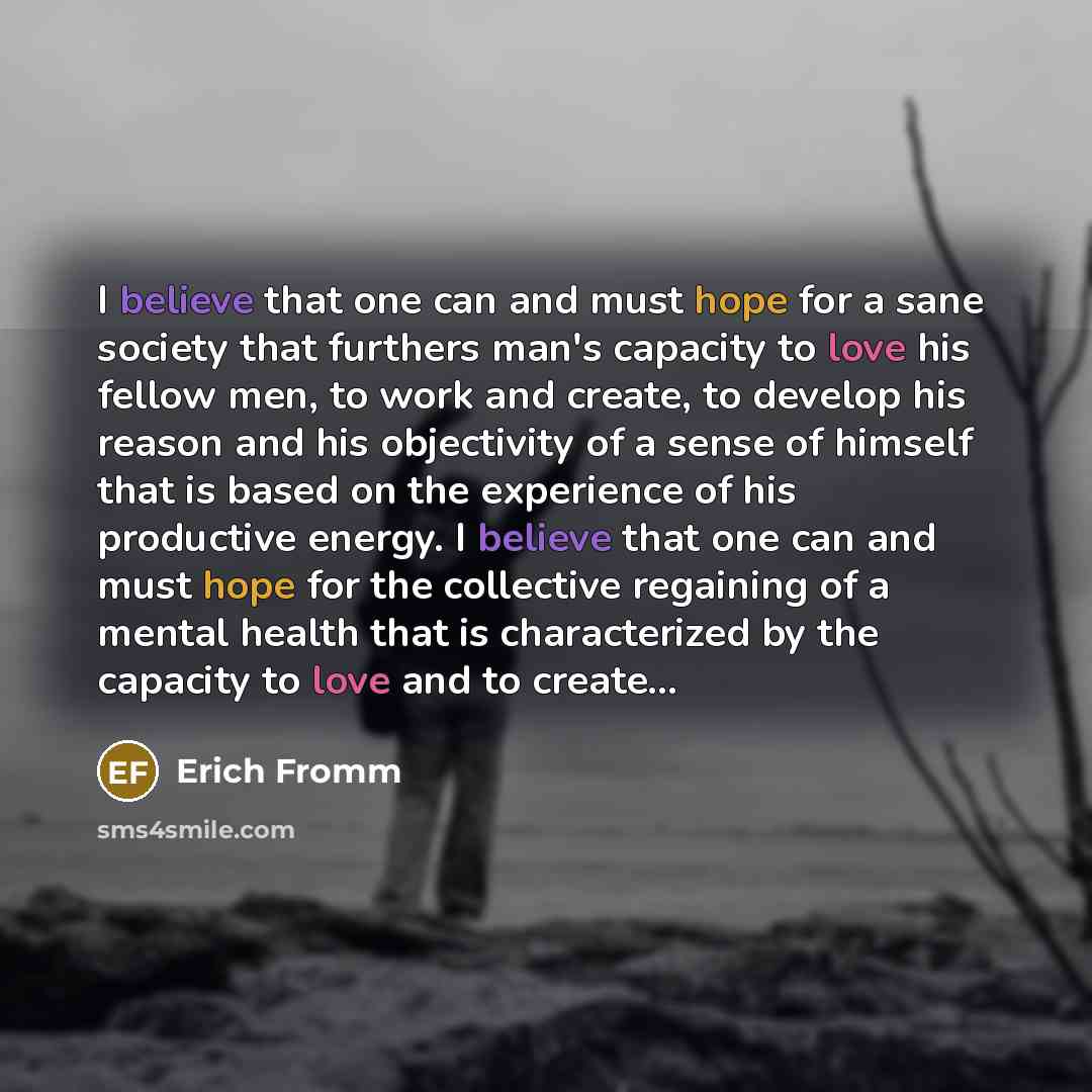 “I believe that one can and must hope for a…” quote by Erich Fromm