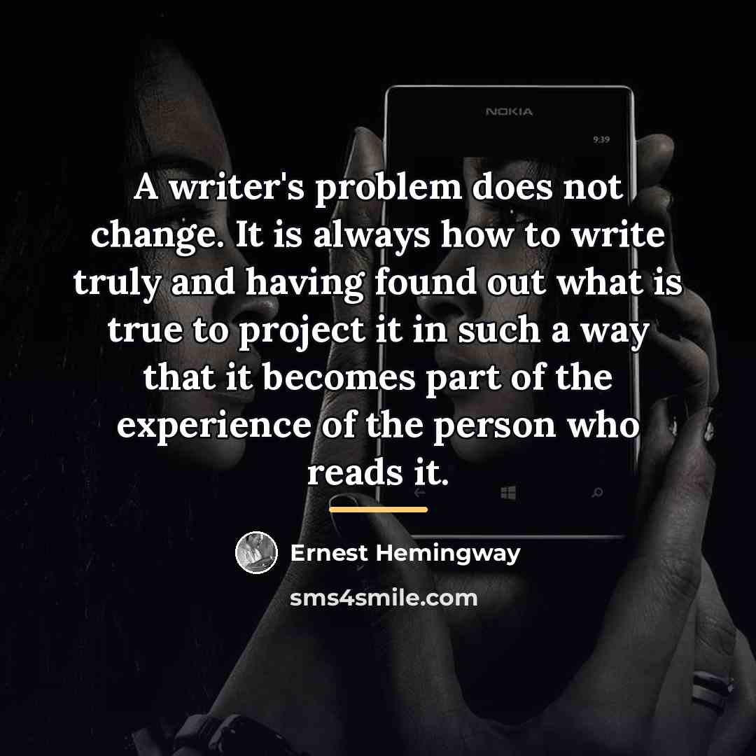 “A writer's problem does not change. It is always how…” quote by Ernest Hemingway