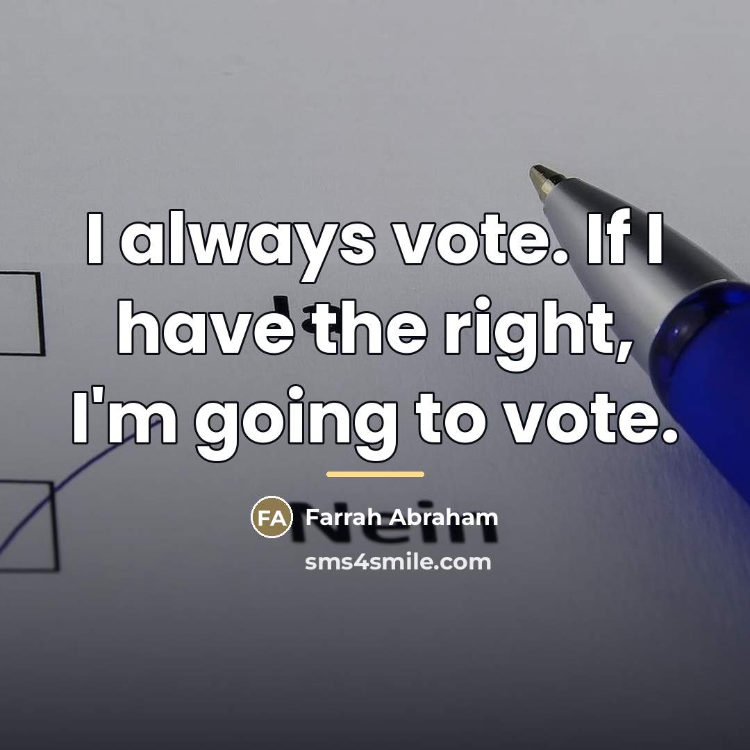 “I always vote. If I have the right, I'm going…” quote by Farrah Abraham