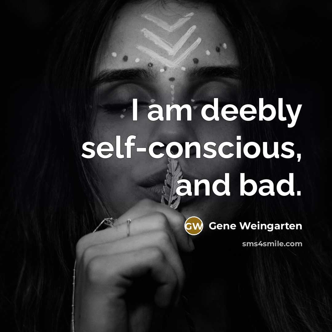 “I am deebly self-conscious, and bad.…” quote by Gene Weingarten