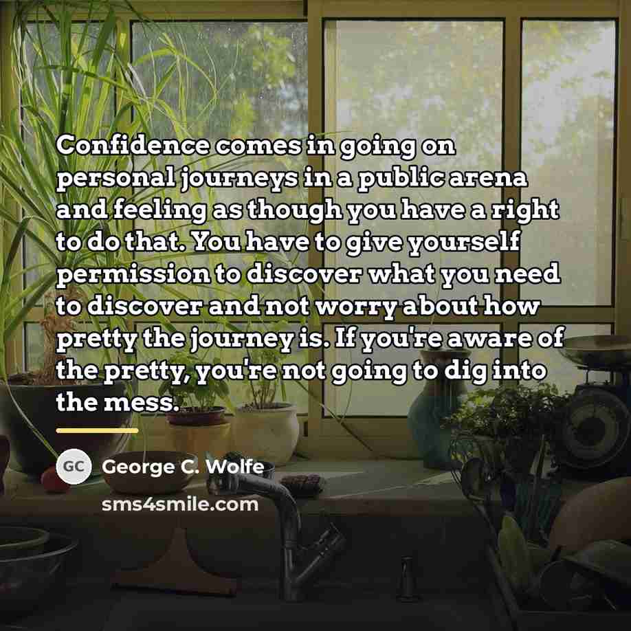 “Confidence comes in going on personal journeys in a public…” quote by George C. Wolfe