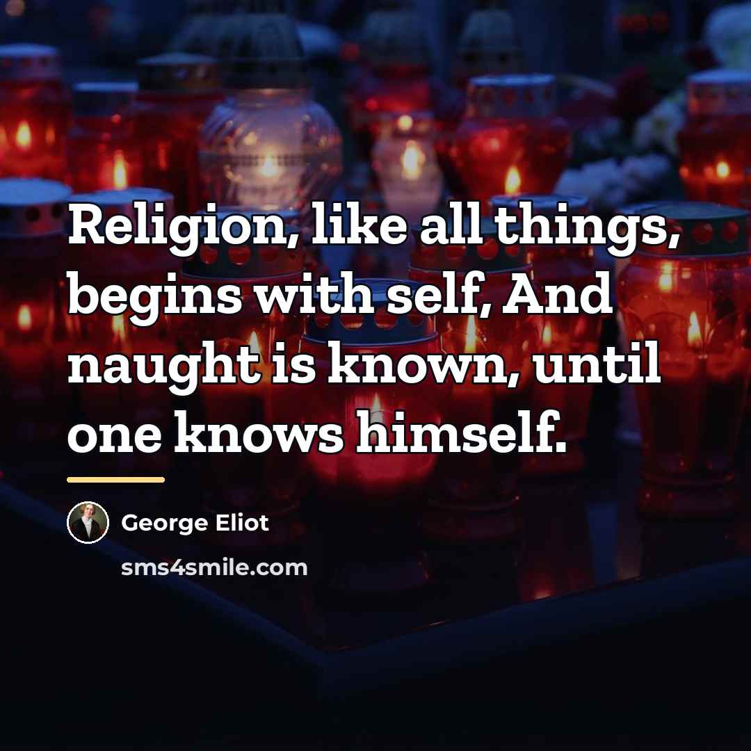 “Religion, like all things, begins with self, And naught is…” quote by George Eliot