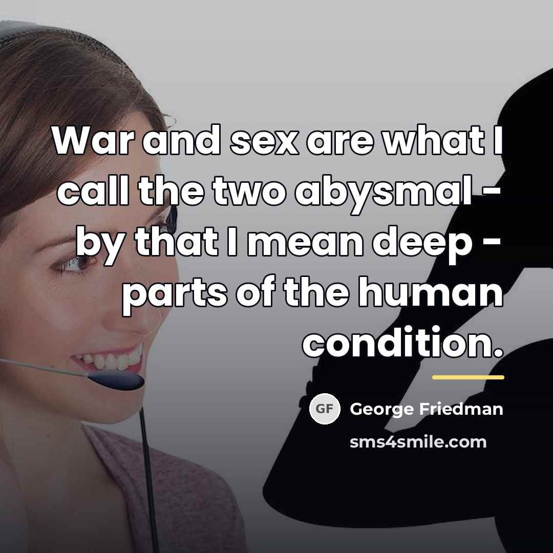 “War and sex are what I call the two abysmal…” quote by George Friedman