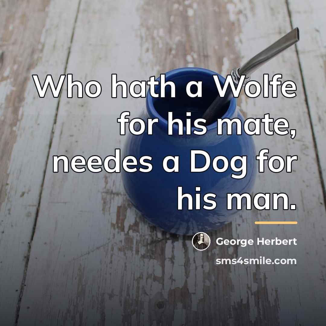 “Who hath a Wolfe for his mate, needes a Dog…” quote by George Herbert