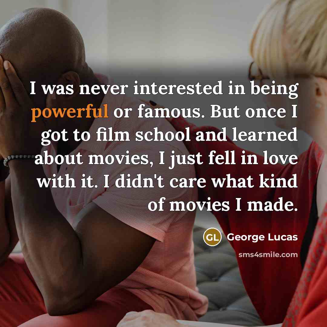 “I was never interested in being powerful or famous. But…” quote by George Lucas