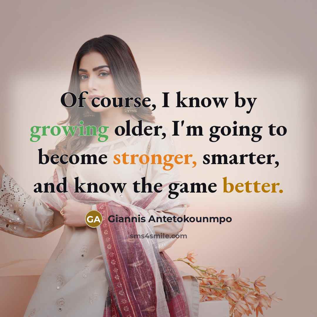 “Of course, I know by growing older, I'm going to…” quote by Giannis Antetokounmpo