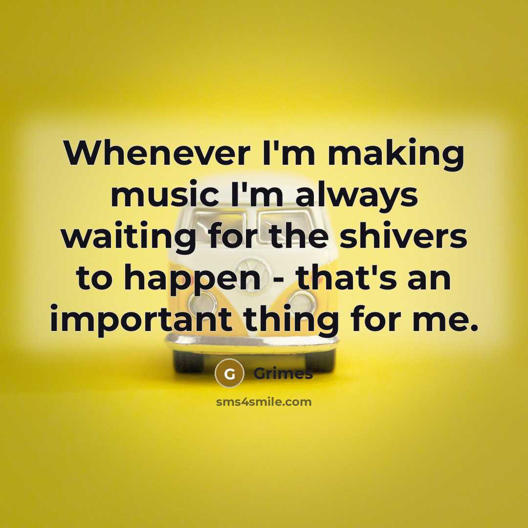 “Whenever I'm making music I'm always waiting for the shivers…” quote by Grimes