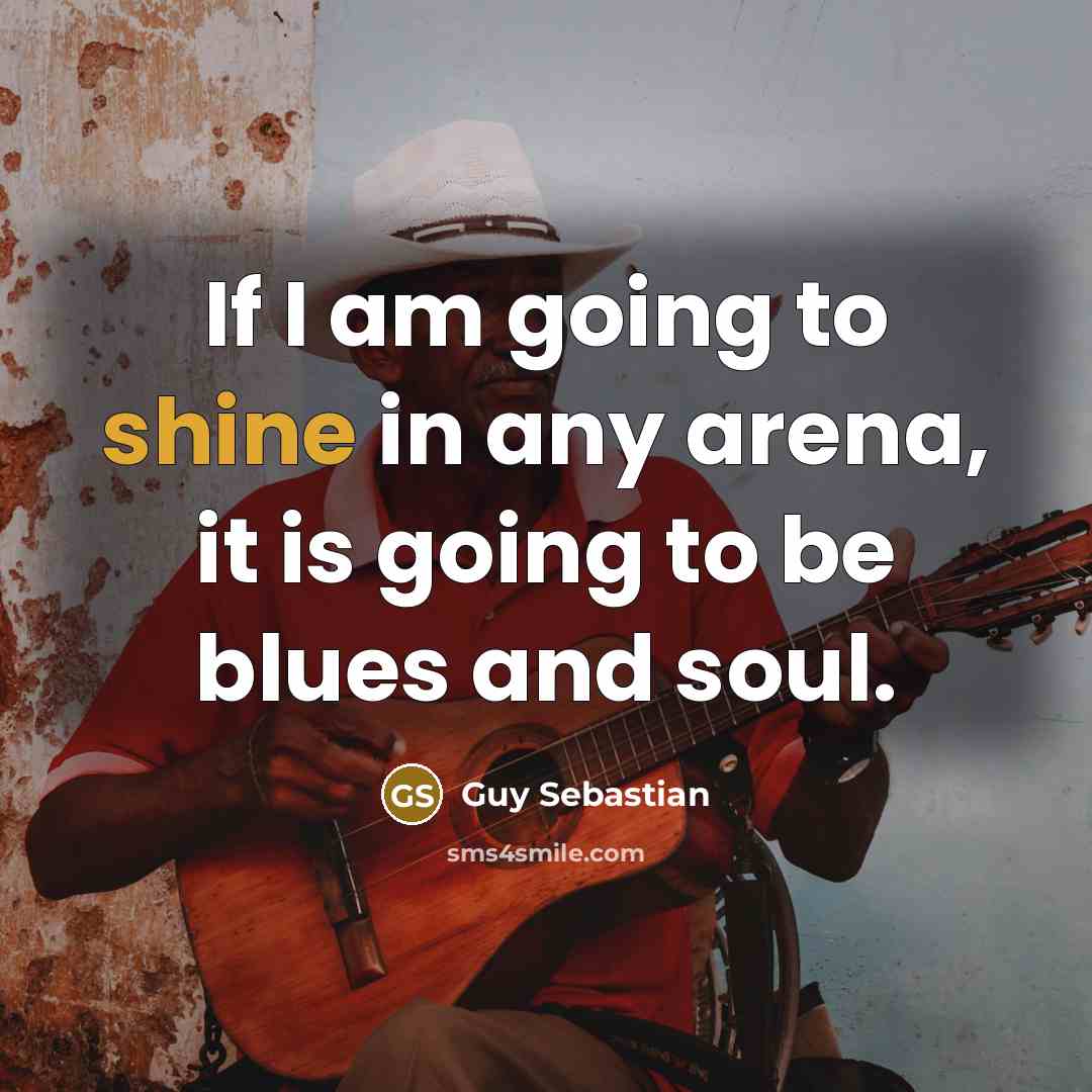 “If I am going to shine in any arena, it…” quote by Guy Sebastian