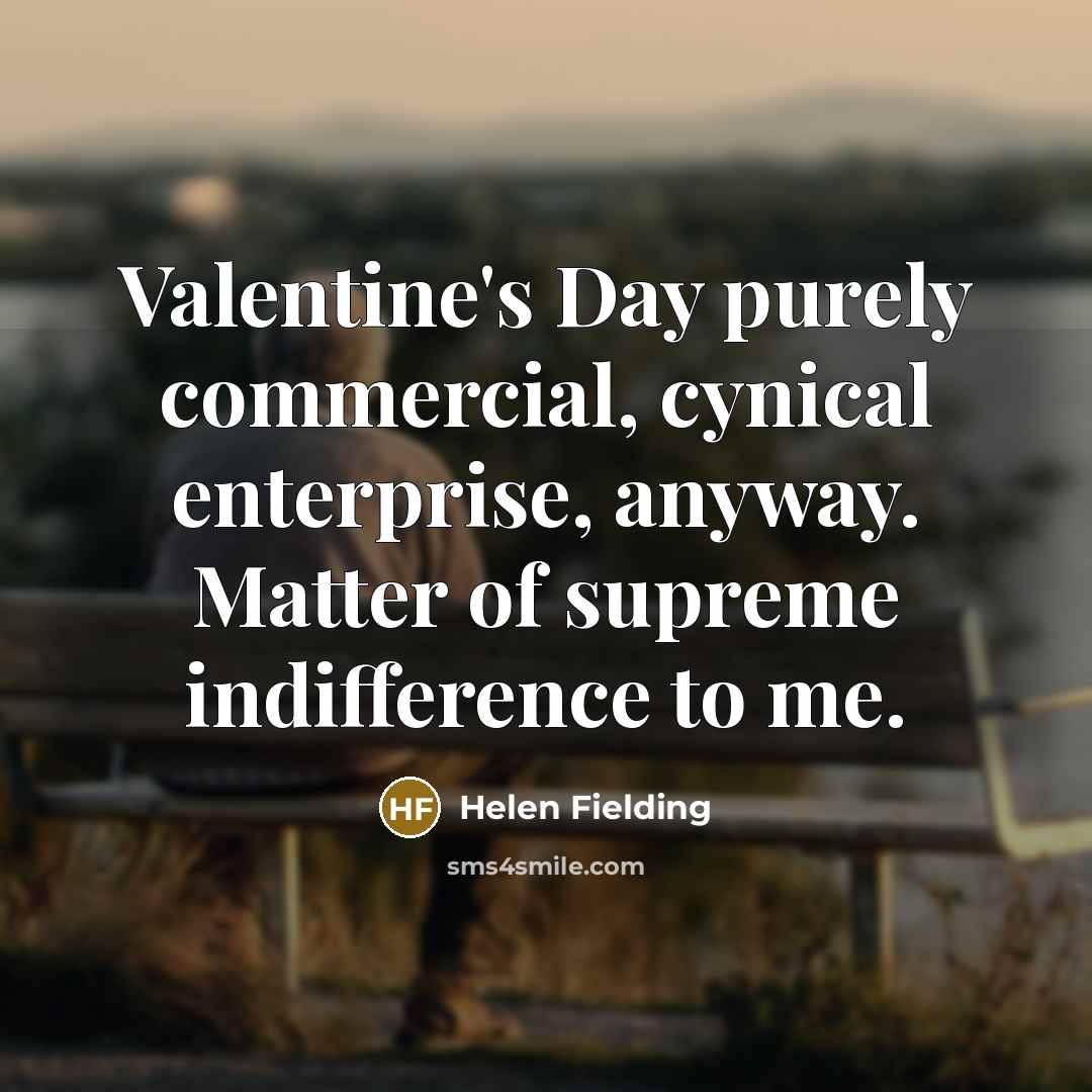 “Valentine's Day purely commercial, cynical enterprise, anyway. Matter of supreme…” quote by Helen Fielding