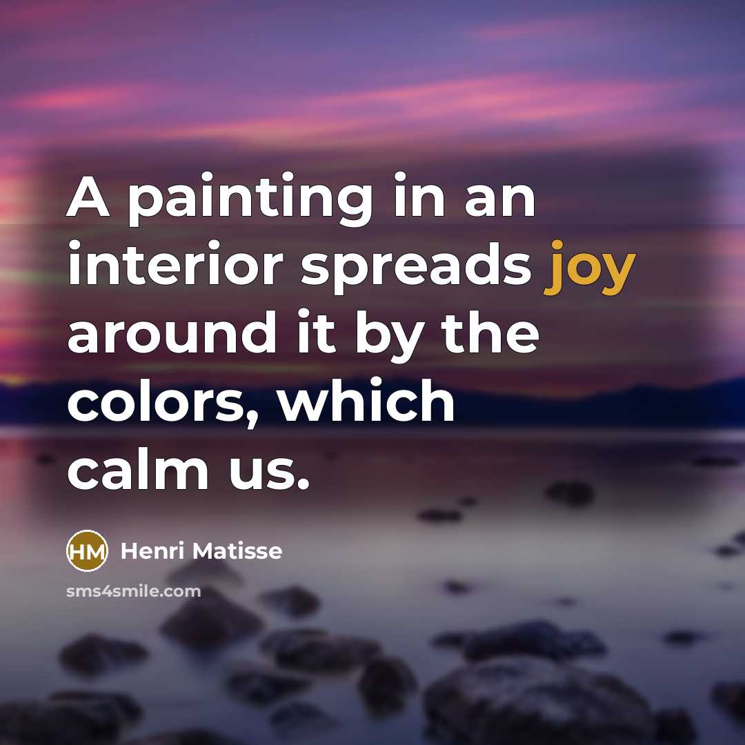 “A painting in an interior spreads joy around it by…” quote by Henri Matisse