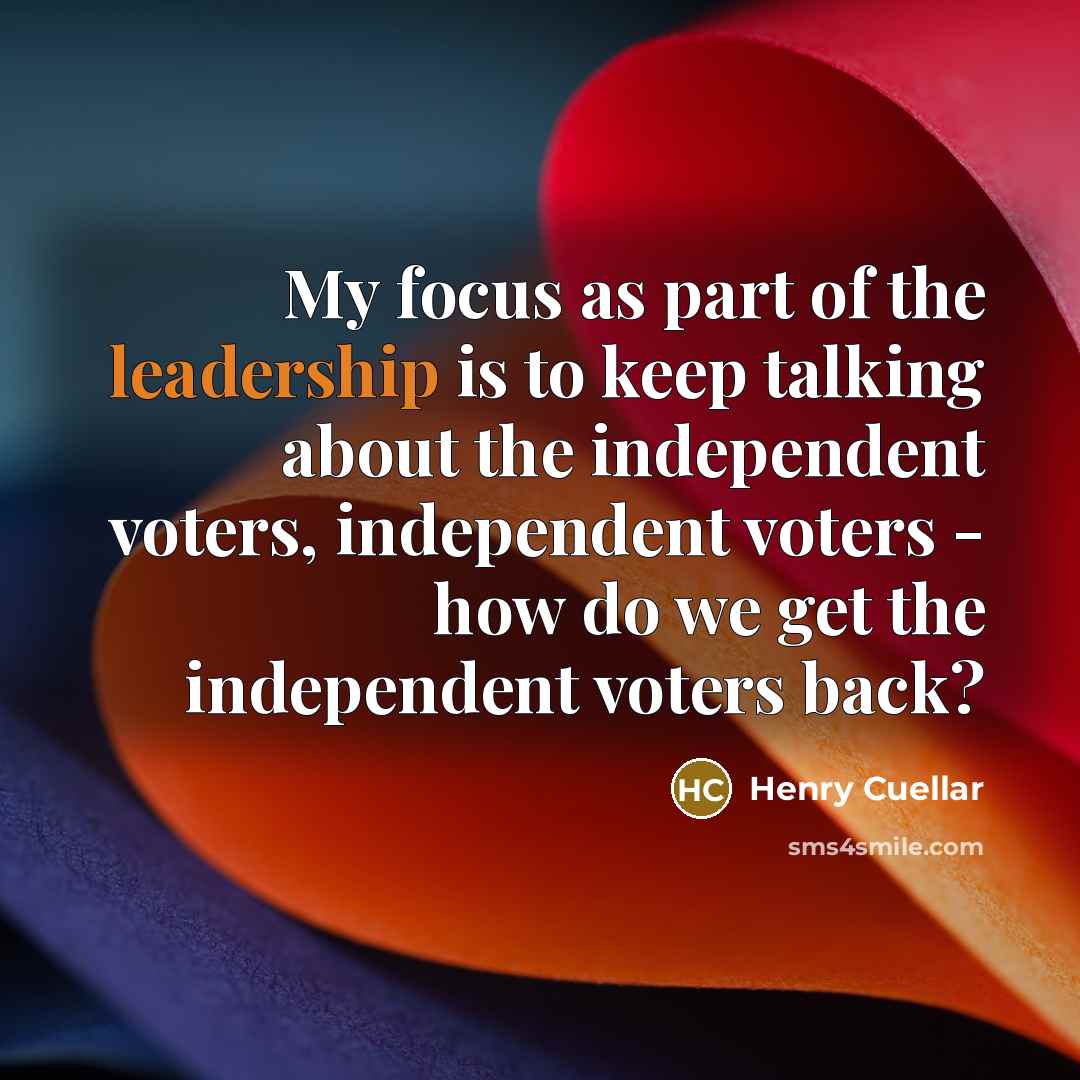 “My focus as part of the leadership is to keep…” quote by Henry Cuellar