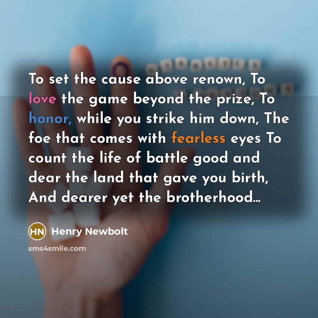 “To set the cause above renown, To love the game…” quote by Henry Newbolt