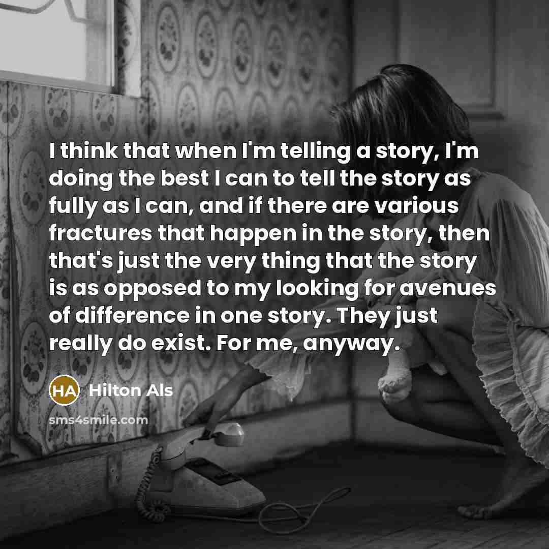 “I think that when I'm telling a story, I'm doing…” quote by Hilton Als