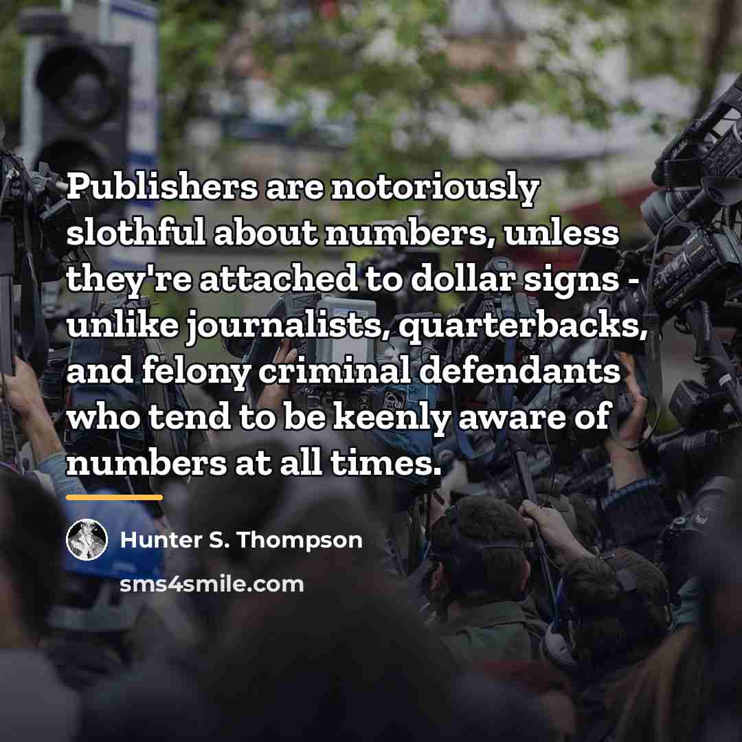 “Publishers are notoriously slothful about numbers, unless they're attached to…” quote by Hunter S. Thompson
