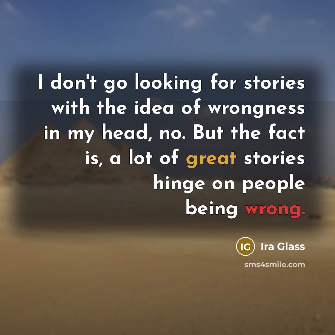 “I don't go looking for stories with the idea of…” quote by Ira Glass