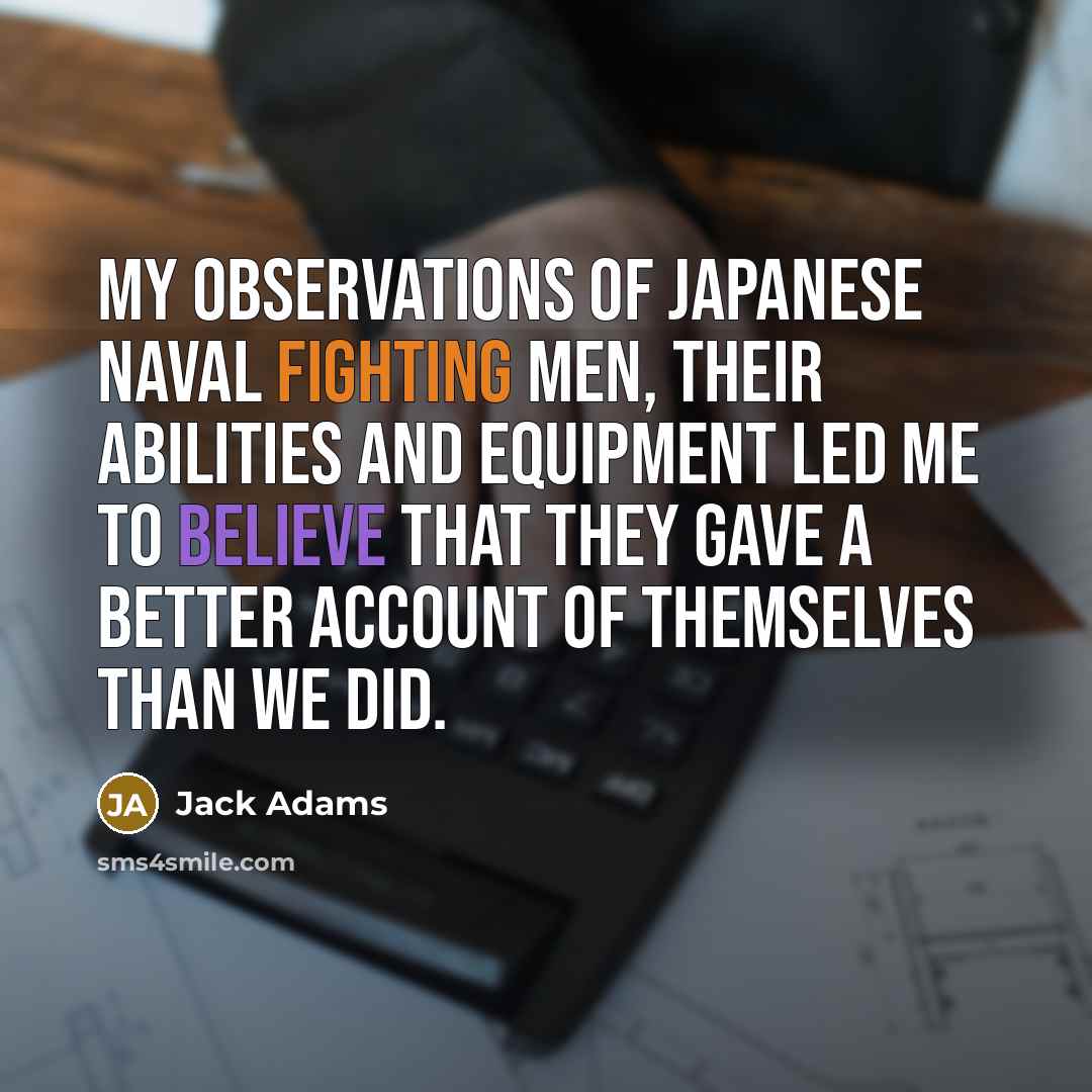 “My observations of Japanese naval fighting men, their abilities and…” quote by Jack Adams