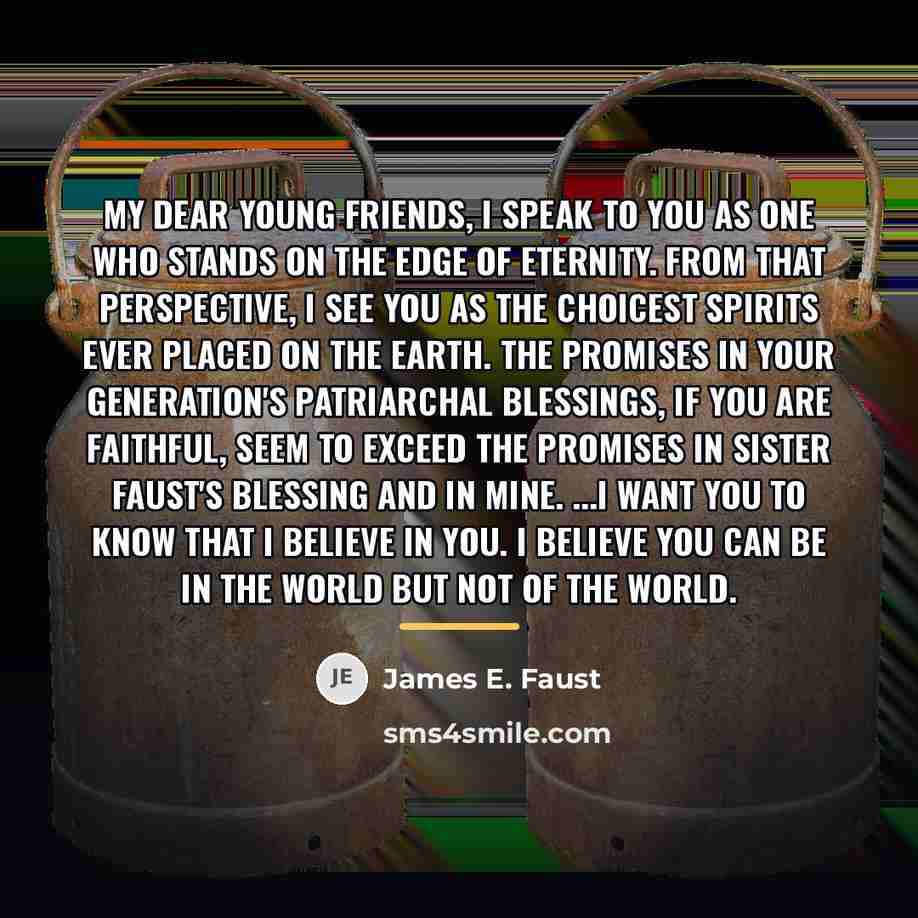“My dear young friends, I speak to you as one…” quote by James E. Faust