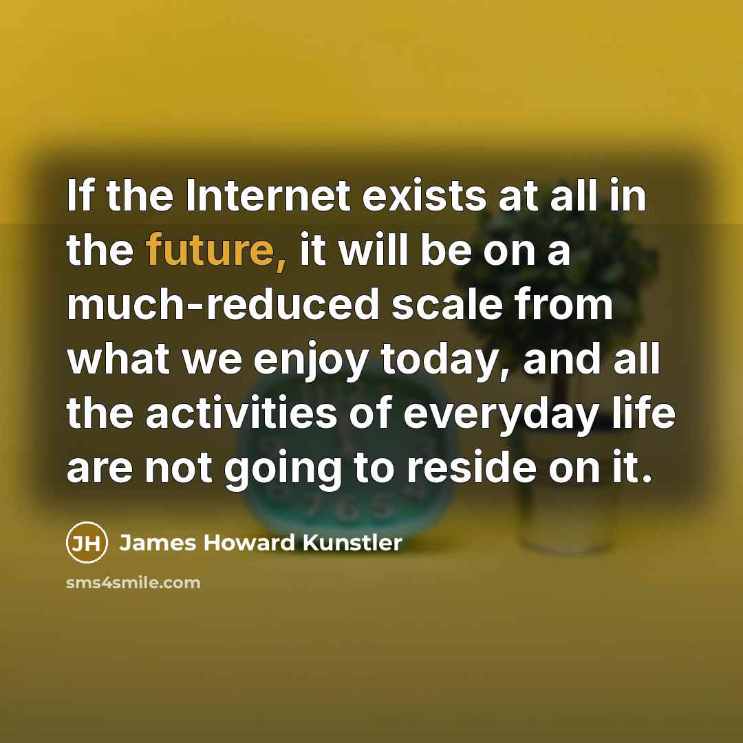 “If the Internet exists at all in the future, it…” quote by James Howard Kunstler