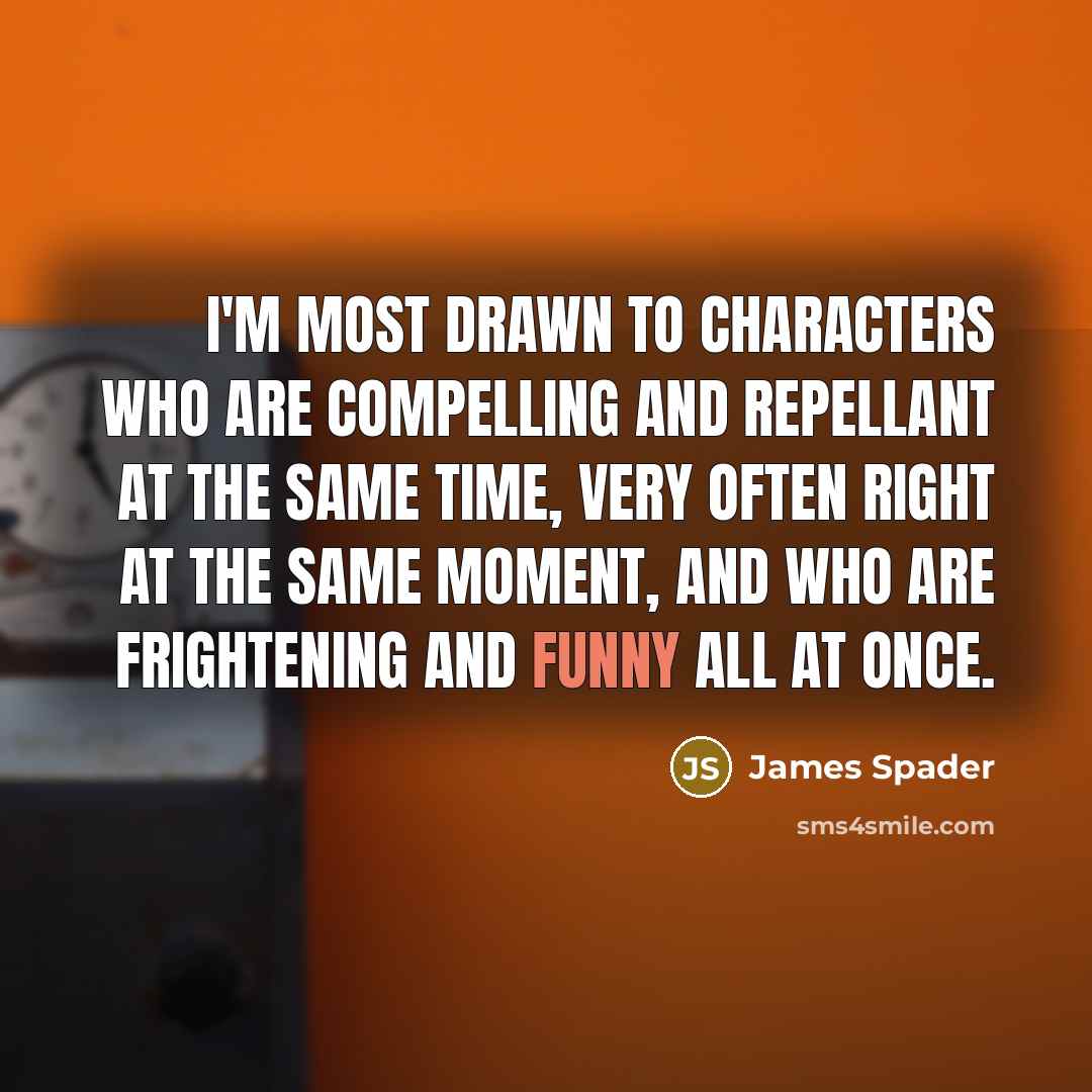 “I'm most drawn to characters who are compelling and repellant…” quote by James Spader