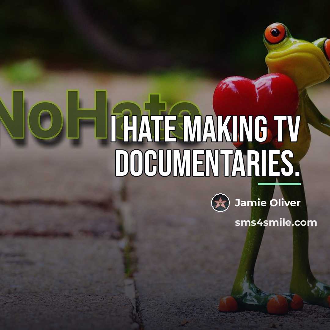 “I hate making TV documentaries.…” quote by Jamie Oliver