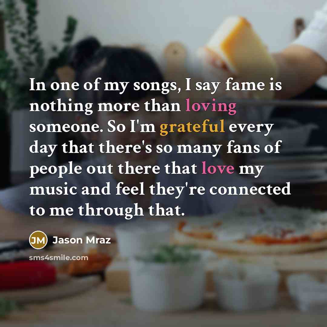 “In one of my songs, I say fame is nothing…” quote by Jason Mraz