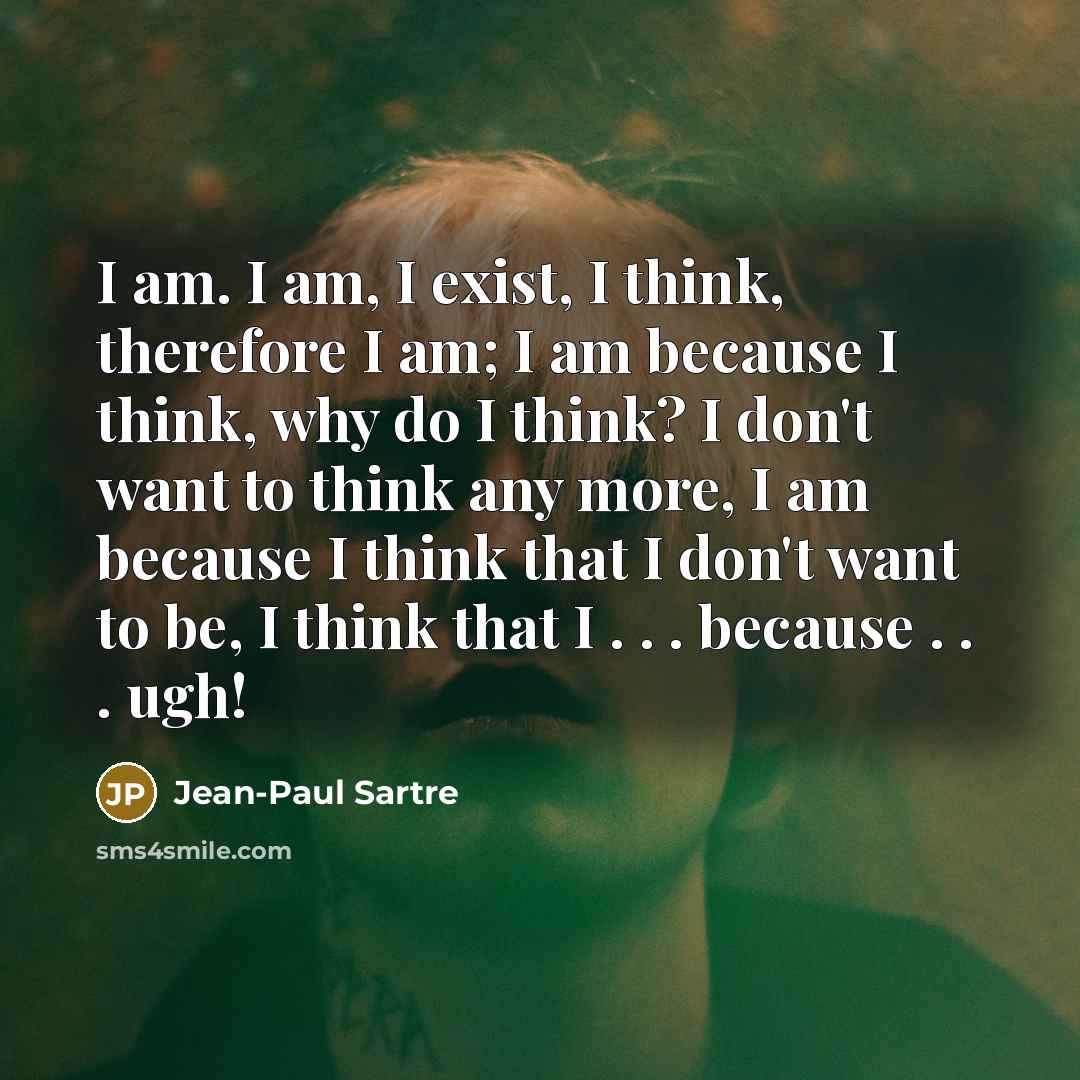 “I am. I am, I exist, I think, therefore I…” quote by Jean-Paul Sartre