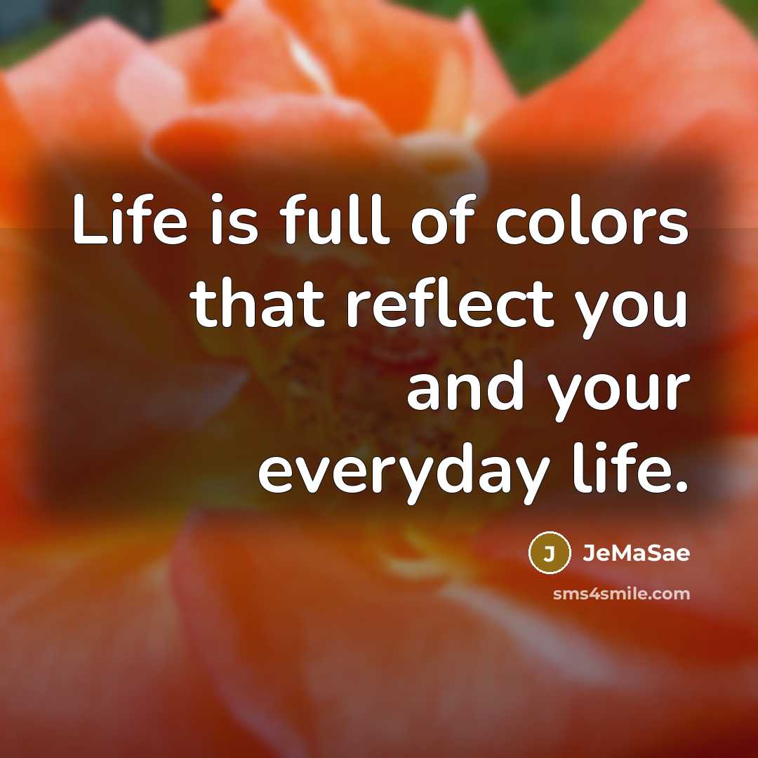 “Life is full of colors that reflect you and your everyday life.” quote by JeMaSae