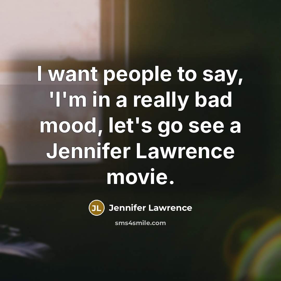 “I want people to say, 'I'm in a really bad…” quote by Jennifer Lawrence