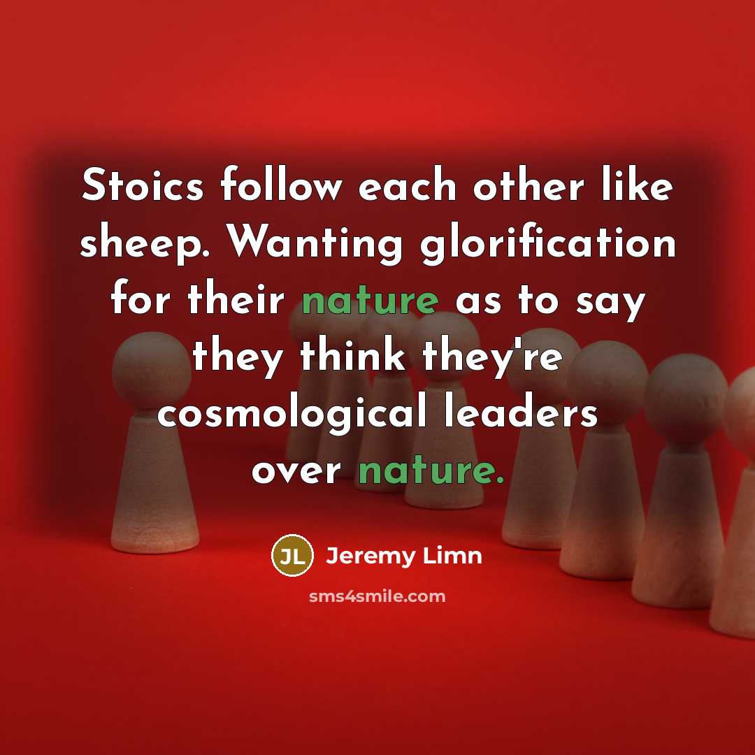 “Stoics follow each other like sheep. Wanting glorification for their…” quote by Jeremy Limn