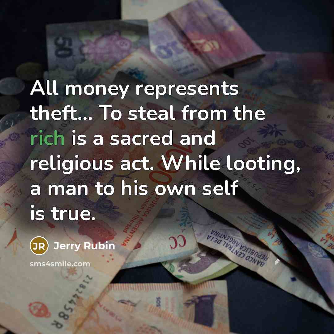 “All money represents theft… To steal from the rich is…” quote by Jerry Rubin