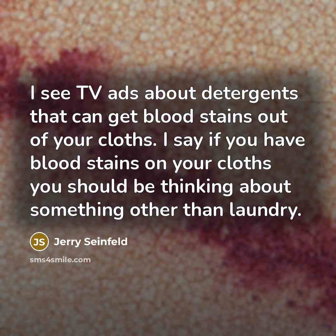 “I see TV ads about detergents that can get blood…” quote by Jerry Seinfeld