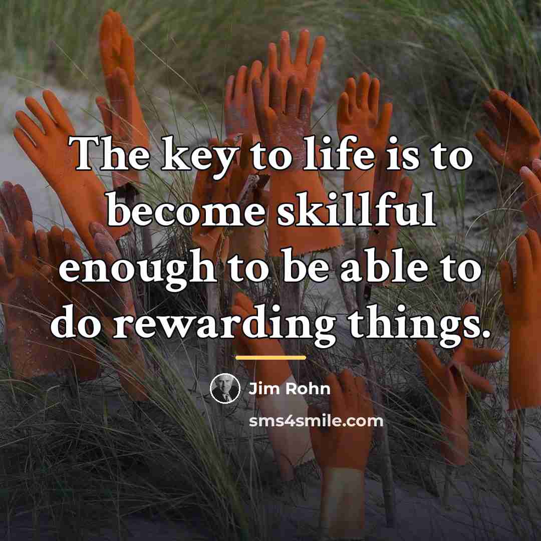 “The key to life is to become skillful enough to…” quote by Jim Rohn