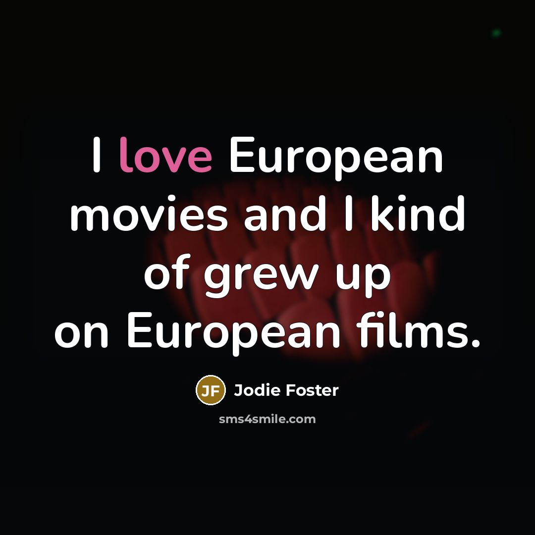 “I love European movies and I kind of grew up…” quote by Jodie Foster