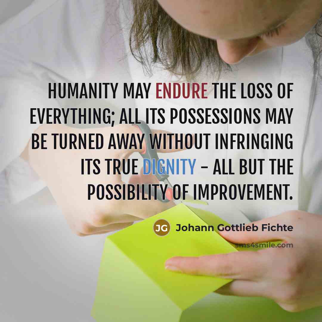 “Humanity may endure the loss of everything; all its possessions…” quote by Johann Gottlieb Fichte