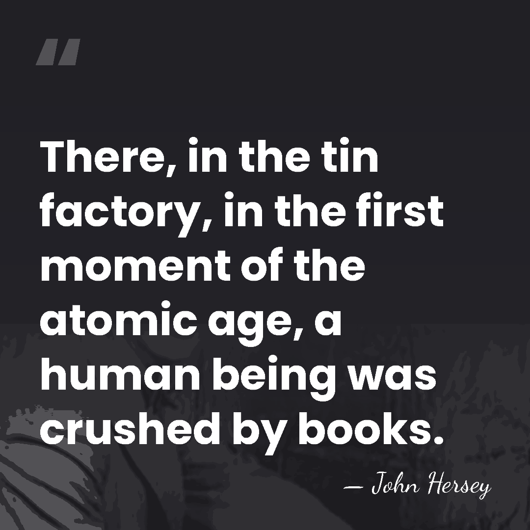 There, in the tin factory, in the first moment of the atomic&hellip; - John Hersey