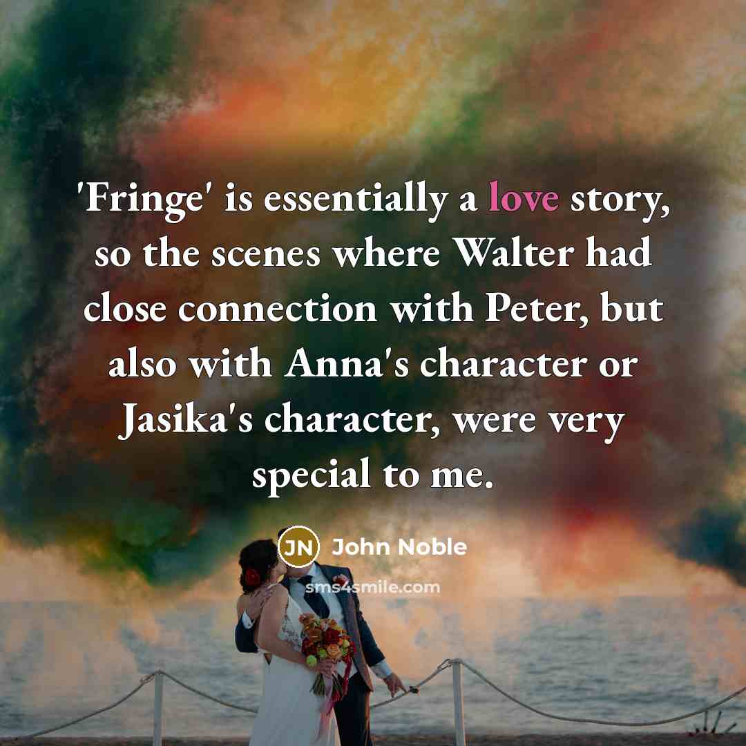 “'Fringe' is essentially a love story, so the scenes where…” quote by John Noble