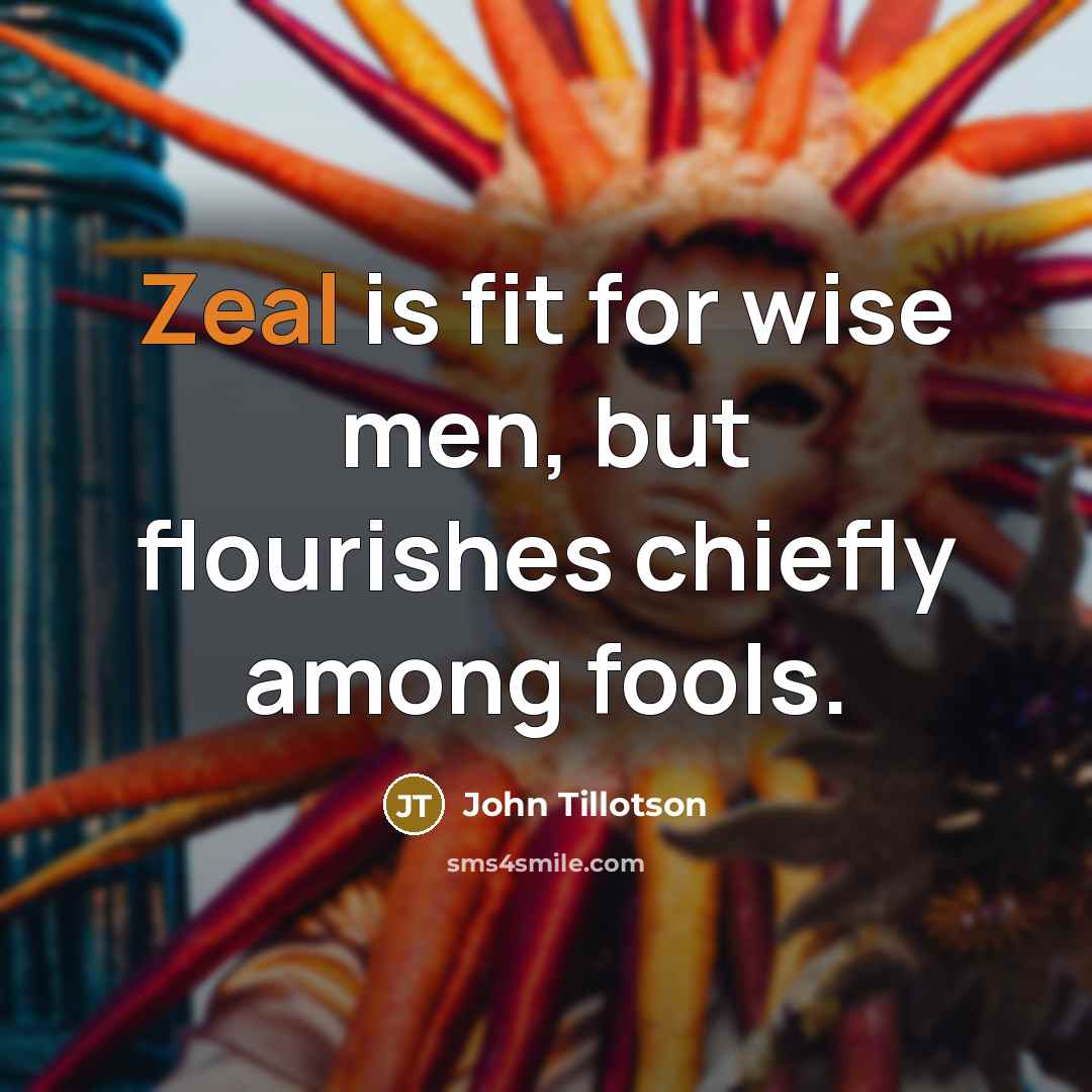 “Zeal is fit for wise men, but flourishes chiefly among…” quote by John Tillotson