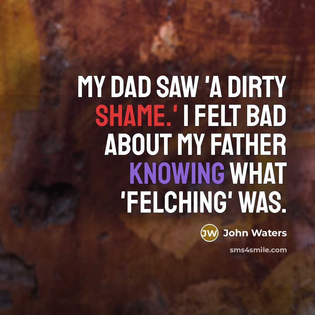 “My dad saw 'A Dirty Shame.' I felt bad about…” quote by John Waters