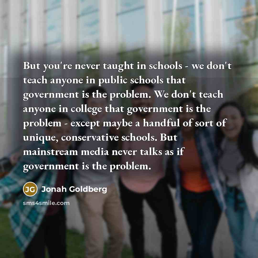 “But you're never taught in schools - we don't teach…” quote by Jonah Goldberg