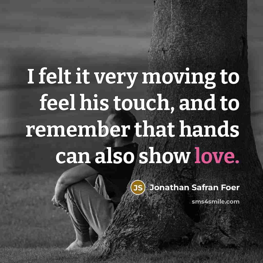 “I felt it very moving to feel his touch, and…” quote by Jonathan Safran Foer