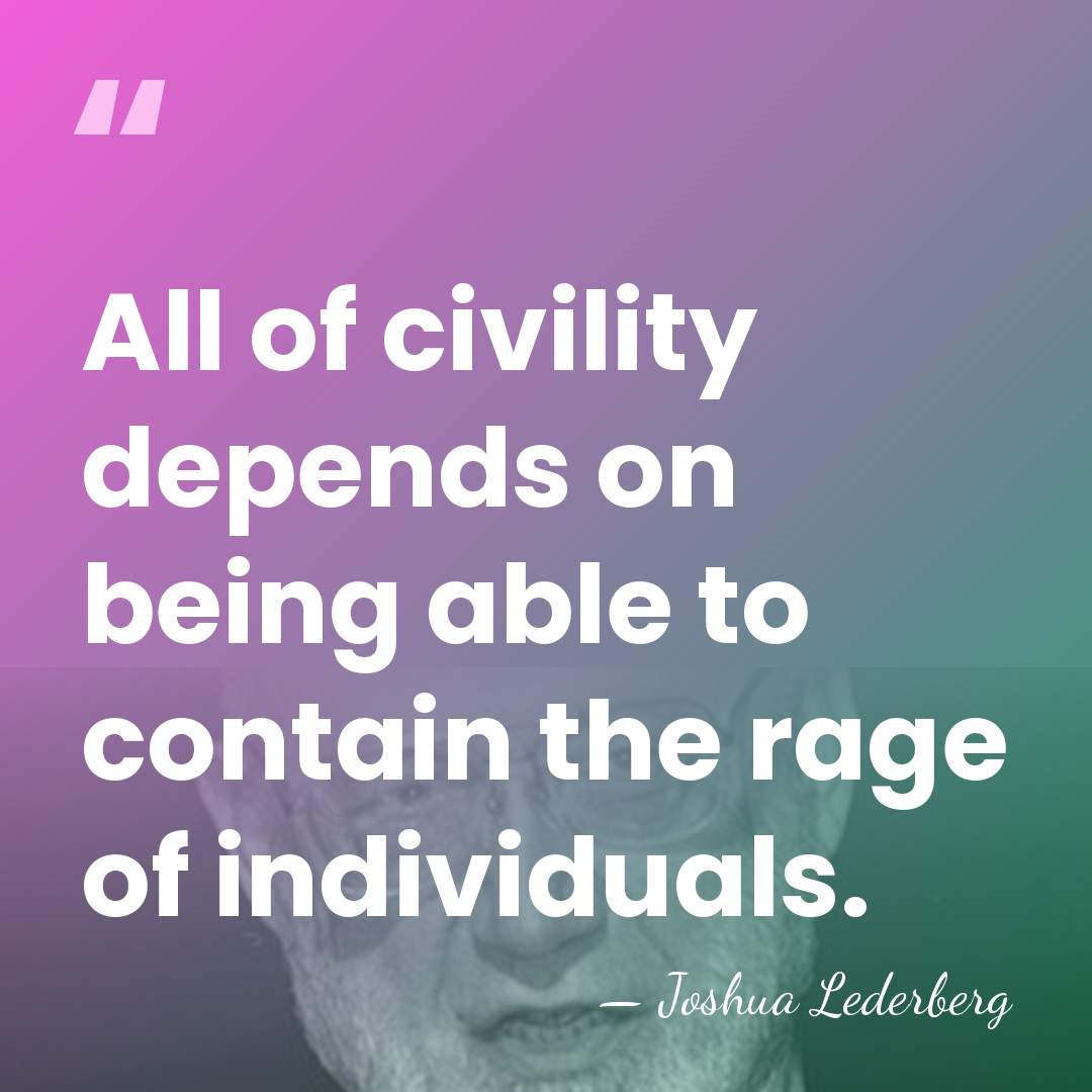 All of civility depends on being able to contain the rage of&hellip; - Joshua Lederberg