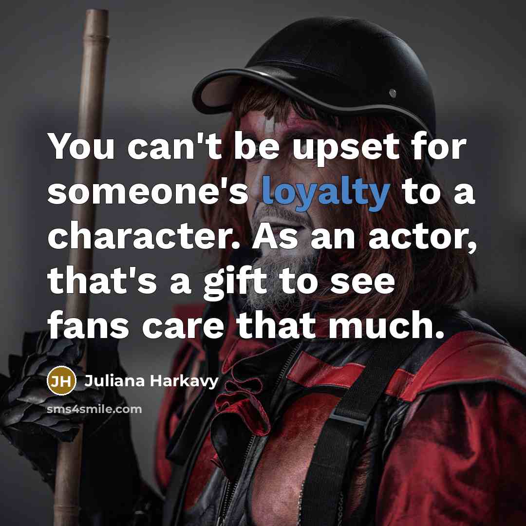 “You can't be upset for someone's loyalty to a character.…” quote by Juliana Harkavy
