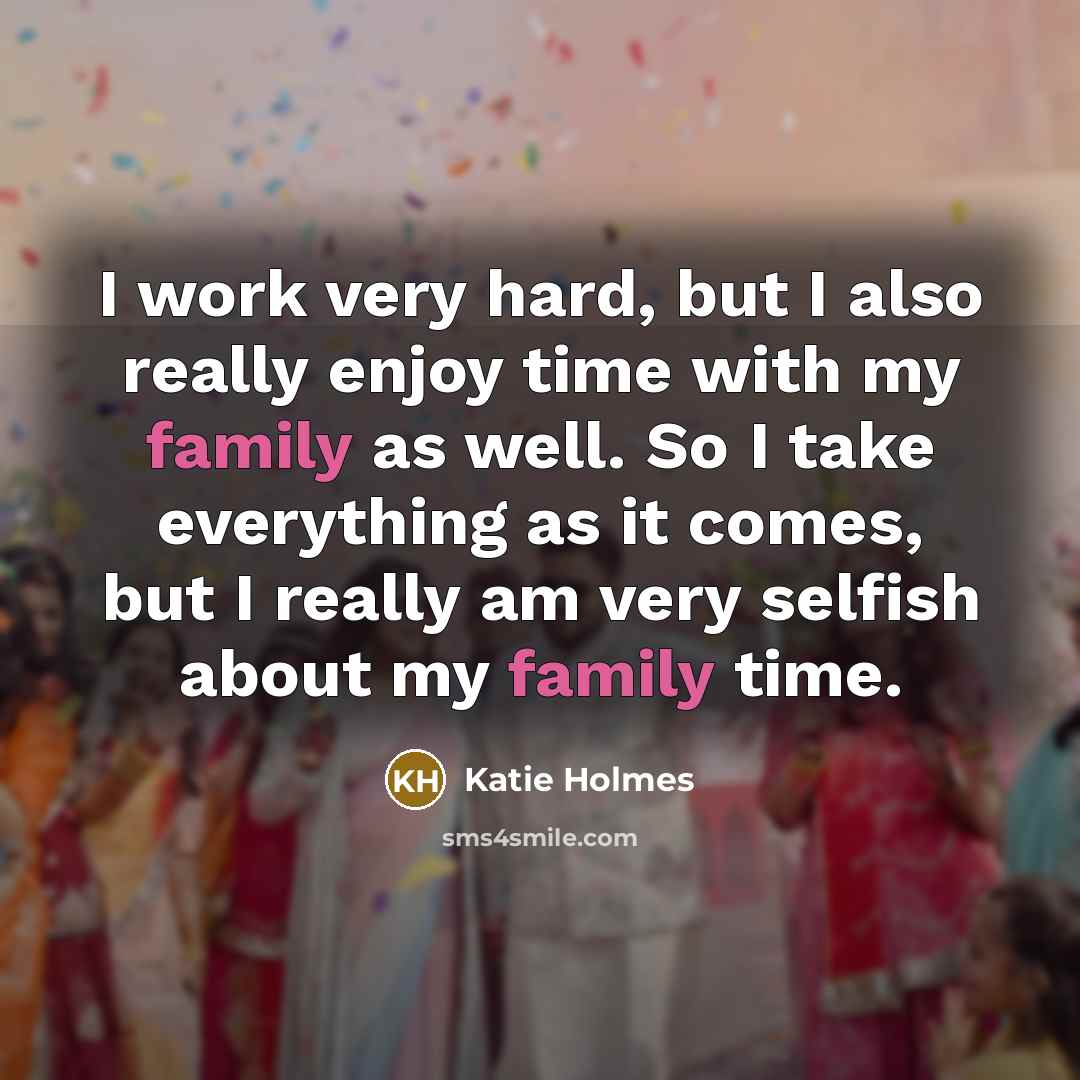 “I work very hard, but I also really enjoy time…” quote by Katie Holmes