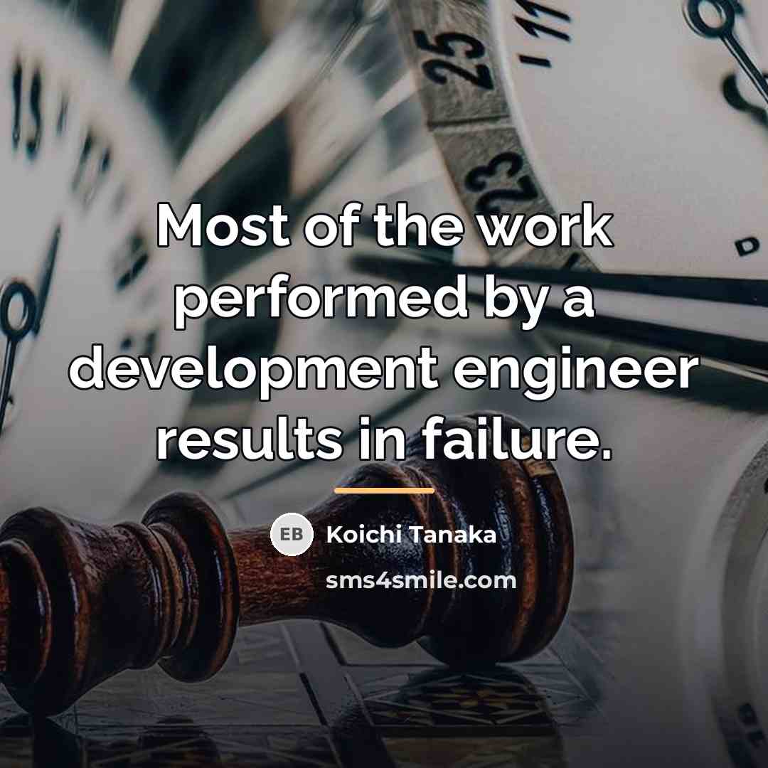 “Most of the work performed by a development engineer results…” quote by Koichi Tanaka