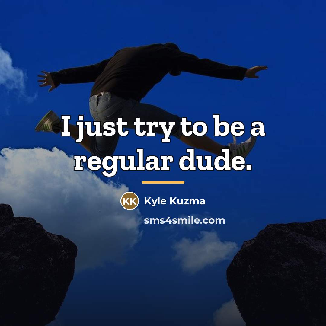 “I just try to be a regular dude.…” quote by Kyle Kuzma